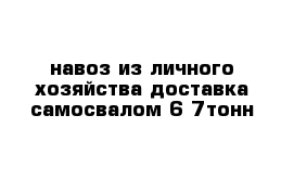 навоз из личного хозяйства доставка самосвалом 6-7тонн